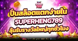 SUPERHENG789 สล็อตแตกง่าย ลุ้นรางวัลใหญ่