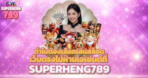 ทำไมต้องเลือกเล่นสล็อตเว็บตรงไม่ผ่านเอเย่นต์ที่ SUPERHENG789